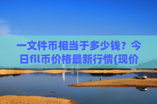 一文件币相当于多少钱？今日fil币价格最新行情(现价35.728元)