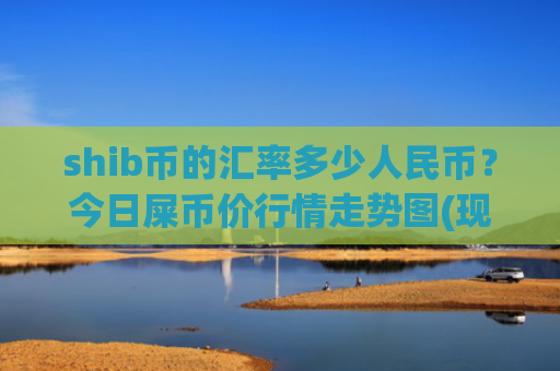 shib币的汇率多少人民币?今日屎币价行情走势图(现价0.00015719元)