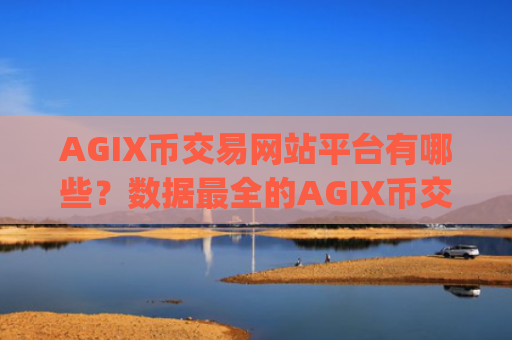 AGIX币交易网站平台有哪些?数据最全的AGIX币交易app下载