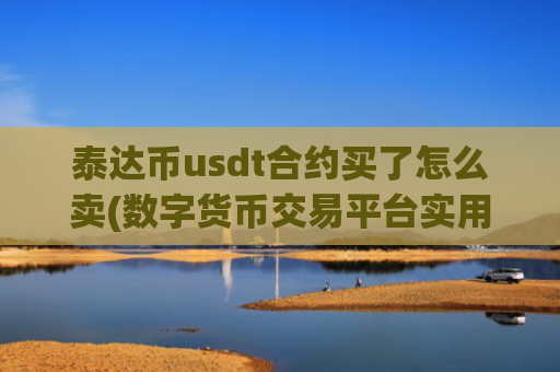 泰达币usdt合约买了怎么卖(数字货币交易平台实用性)