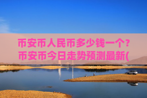 币安币人民币多少钱一个?币安币今日走势预测最新(现价5339.27元)