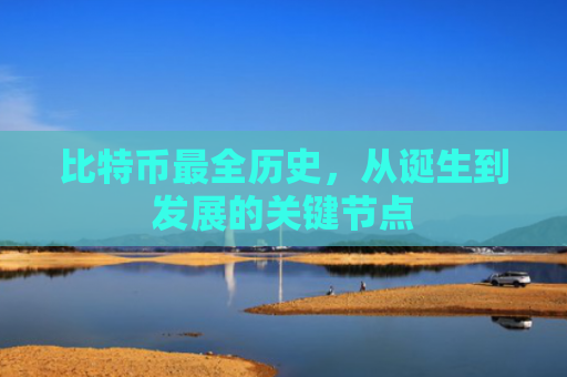 比特币最全历史,从诞生到发展的关键节点