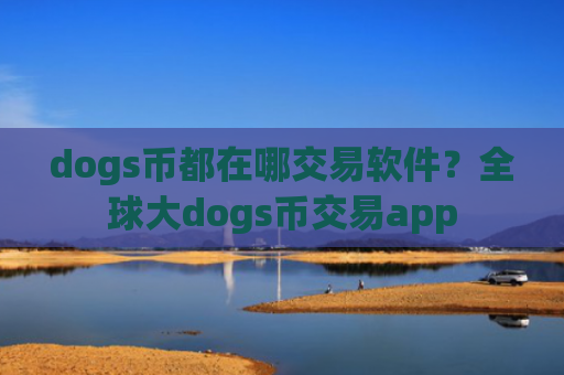 dogs币都在哪交易软件?全球大dogs币交易app