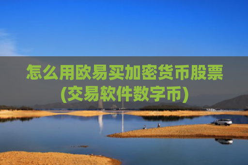 怎么用欧易买加密货币股票(交易软件数字币)