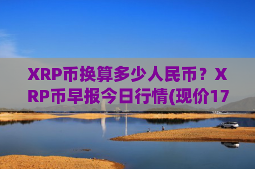 XRP币换算多少人民币?XRP币早报今日行情(现价17.2124元)