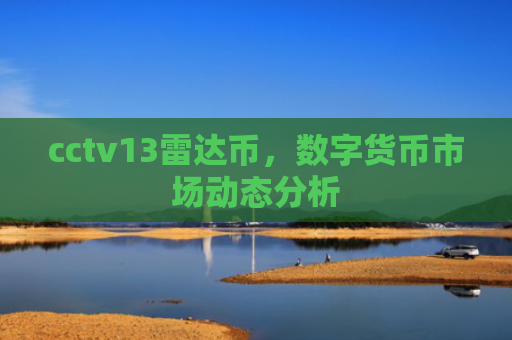 cctv13雷达币,数字货币市场动态分析