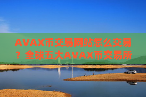 AVAX币交易网站怎么交易?全球五大AVAX币交易所app下载