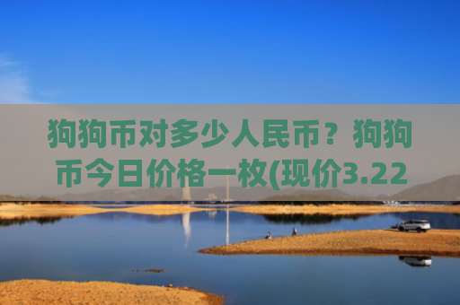 狗狗币对多少人民币?狗狗币今日价格一枚(现价3.224元)