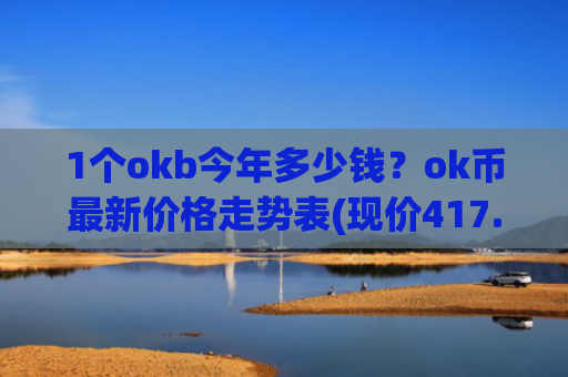 1个okb今年多少钱?ok币最新价格走势表(现价417.029元)
