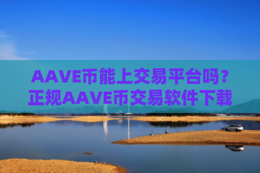 AAVE币能上交易平台吗?正规AAVE币交易软件下载有哪些
