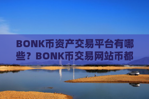 BONK币资产交易平台有哪些？BONK币交易网站币都有哪些