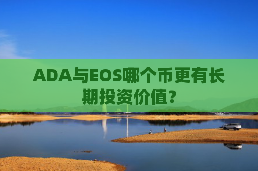 ADA与EOS哪个币更有长期投资价值？