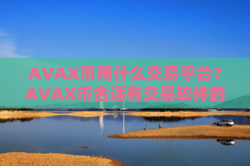AVAX币用什么交易平台?AVAX币合适有交易软件的