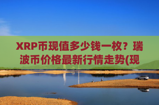 XRP币现值多少钱一枚?瑞波币价格最新行情走势(现价16.9768元)