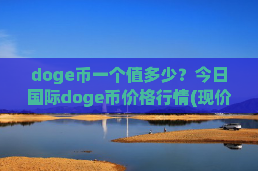 doge币一个值多少？今日国际doge币价格行情(现价3.2518元)