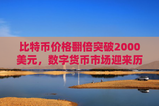 比特币价格翻倍突破2000美元,数字货币市场迎来历史性时刻