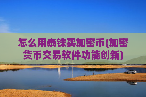 怎么用泰铢买加密币(加密货币交易软件功能创新)