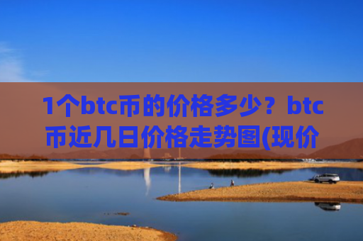 1个btc币的价格多少?btc币近几日价格走势图(现价750622.92元)