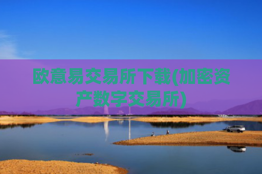 欧意易交易所下载(加密资产数字交易所)