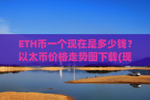ETH币一个现在是多少钱?以太币价格走势图下载(现价28038.45元)