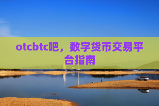 otcbtc吧,数字货币交易平台指南
