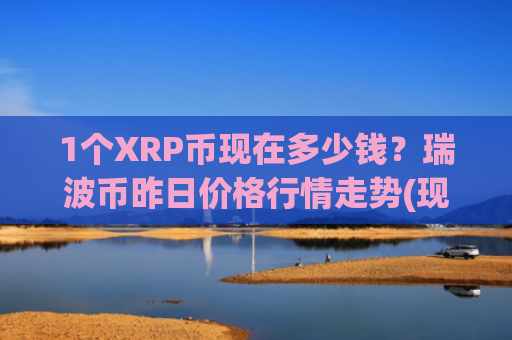 1个XRP币现在多少钱？瑞波币昨日价格行情走势(现价16.7109元)