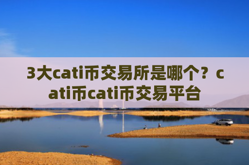 3大cati币交易所是哪个?cati币cati币交易平台
