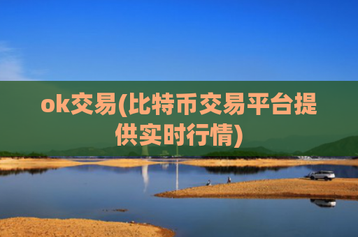 ok交易(比特币交易平台提供实时行情)