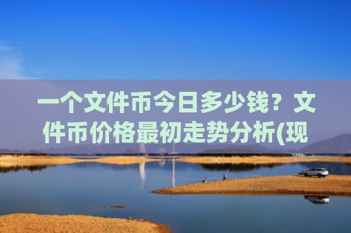 一个文件币今日多少钱?文件币价格最初走势分析(现价58.583元)