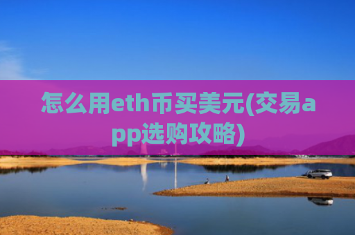 怎么用eth币买美元(交易app选购攻略)