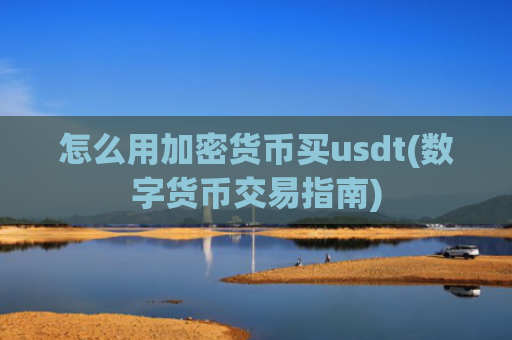 怎么用加密货币买usdt(数字货币交易指南)