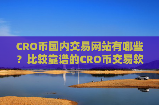 CRO币国内交易网站有哪些?比较靠谱的CRO币交易软件下载