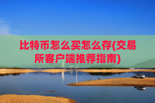 比特币怎么买怎么存(交易所客户端推荐指南)