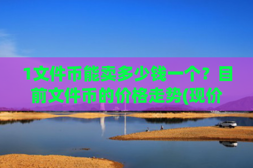 1文件币能卖多少钱一个?目前文件币的价格走势(现价59.0242元)