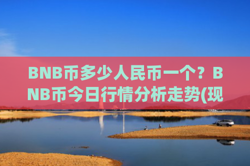 BNB币多少人民币一个?BNB币今日行情分析走势(现价5239.36元)