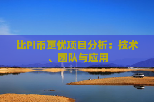 比Pi币更优项目分析：技术、团队与应用