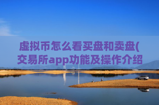 虚拟币怎么看买盘和卖盘(交易所app功能及操作介绍)