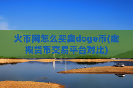 火币网怎么买卖doge币(虚拟货币交易平台对比)