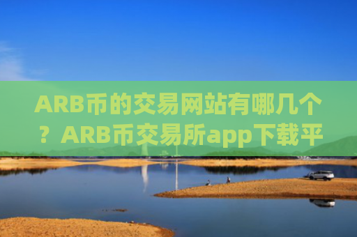 ARB币的交易网站有哪几个？ARB币交易所app下载平台排名榜