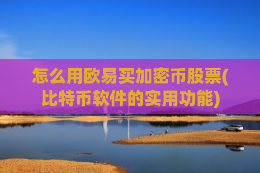 怎么用欧易买加密币股票(比特币软件的实用功能)