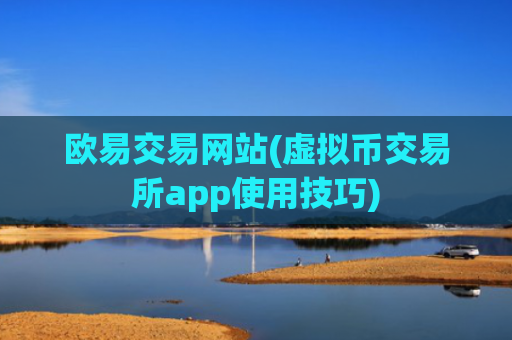 欧易交易网站(虚拟币交易所app使用技巧)