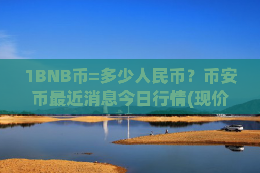 1BNB币=多少人民币?币安币最近消息今日行情(现价5320.03元)