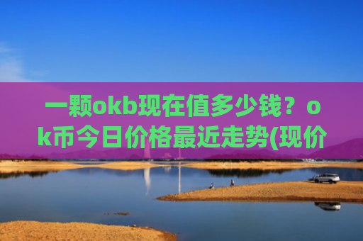 一颗okb现在值多少钱?ok币今日价格最近走势(现价422.52元)