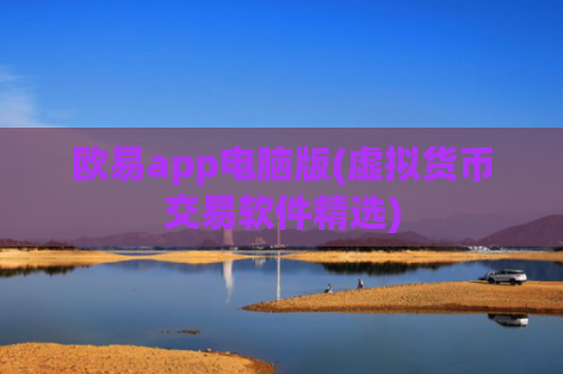 欧易app电脑版(虚拟货币交易软件精选)