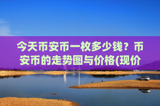 今天币安币一枚多少钱?币安币的走势图与价格(现价5220.08元)