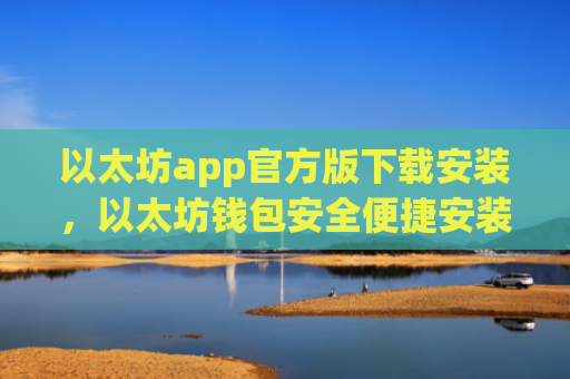 以太坊app官方版下载安装,以太坊钱包安全便捷安装指南