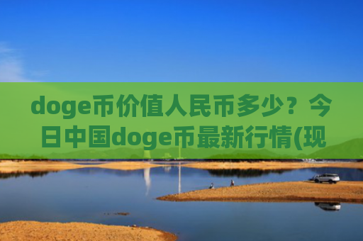 doge币价值人民币多少?今日中国doge币最新行情(现价3.215元)
