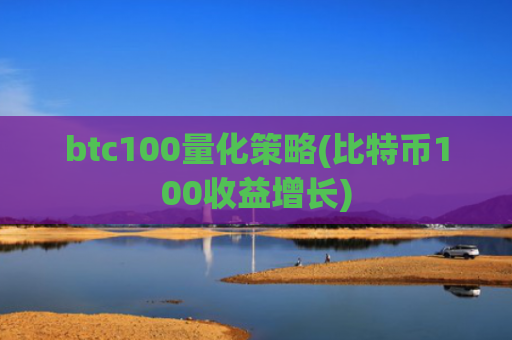 btc100量化策略(比特币100收益增长)