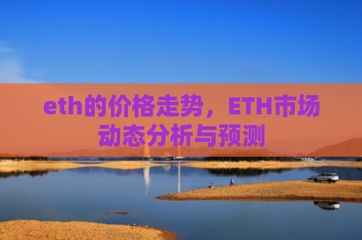 eth的价格走势，ETH市场动态分析与预测