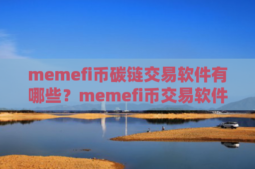 memefi币碳链交易软件有哪些？memefi币交易软件下载解释